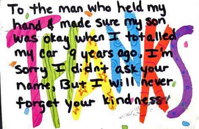 PostSecret postcard- To the man who held my hand and made sure my son was okay when I totalled my car 9 years ago, I'm sorry I didn't ask your name, but I will never forget your kindness.